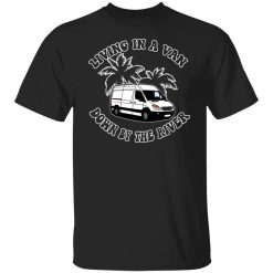 Rich Rebuilds Living In A Van Down By The River T-Shirts, Hoodies, Long Sleeve 23