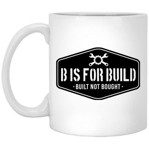 B Is For Build Built Not Bought Mug