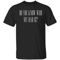 Cassady Campbell Do You Know Who My Dad Is T-Shirt