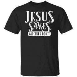 Cassady Campbell Jesus Saves Vaccines Don't T-Shirt