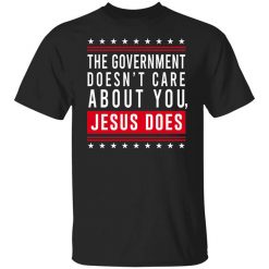 Cassady Campbell The Government Doesn't Care About You Jesus Does T-Shirt