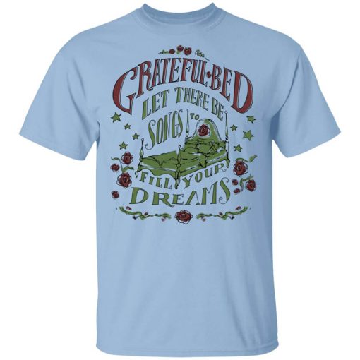 Grateful Bed Let There Be Songs To Fill Your Dream T-Shirt