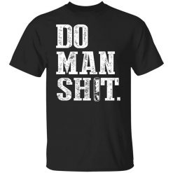 Jeremy Siers Do Man Shit T-Shirt
