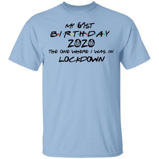 My 61st Birthday 2020 The One Where I Was In Lockdown T-Shirt