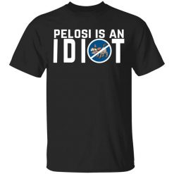 Pelosi Is An Idiot Political Humor T-Shirt