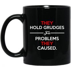 They Hold Grudges For Problems They Caused Mug
