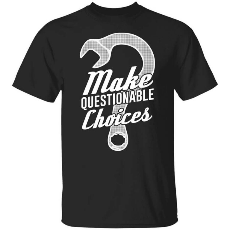 Wrench Every Day Make Questionable Choices TShirts, Hoodies, Long Sleeve