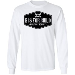 B Is For Build Built Not Bought T-Shirts, Hoodies, Long Sleeve 26