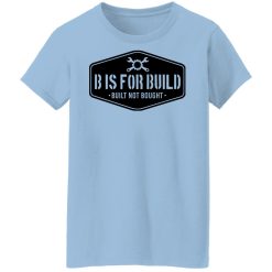 B Is For Build Built Not Bought T-Shirts, Hoodies, Long Sleeve 42