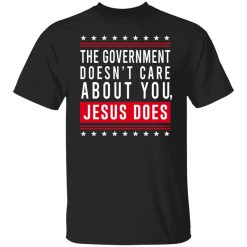 Cassady Campbell The Government Doesn't Care About You Jesus Does T-Shirts, Hoodies, Long Sleeve 36