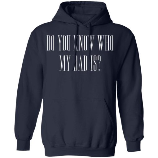 Cassady Campbell Do You Know Who My Dad Is T-Shirts, Hoodies, Long Sleeve 4
