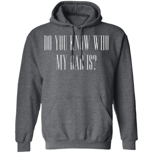Cassady Campbell Do You Know Who My Dad Is T-Shirts, Hoodies, Long Sleeve 5