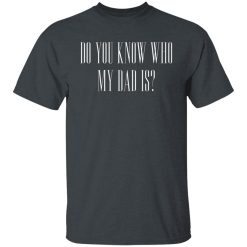 Cassady Campbell Do You Know Who My Dad Is T-Shirts, Hoodies, Long Sleeve 25