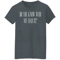 Cassady Campbell Do You Know Who My Dad Is T-Shirts, Hoodies, Long Sleeve 33