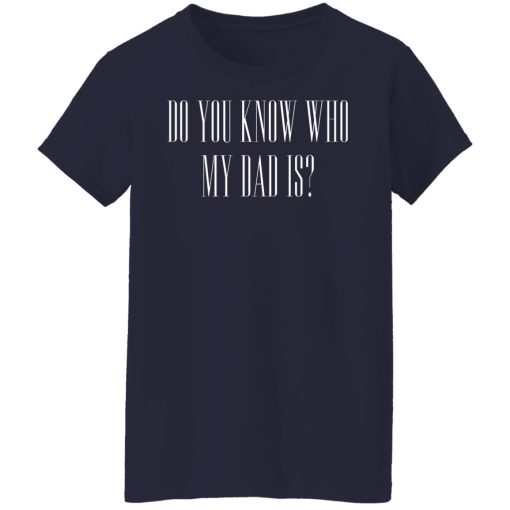 Cassady Campbell Do You Know Who My Dad Is T-Shirts, Hoodies, Long Sleeve 13