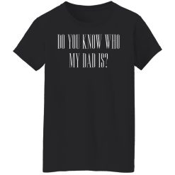 Cassady Campbell Do You Know Who My Dad Is T-Shirts, Hoodies, Long Sleeve 31