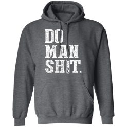 Jeremy Siers Do Man Shit T-Shirts, Hoodies, Long Sleeve 19