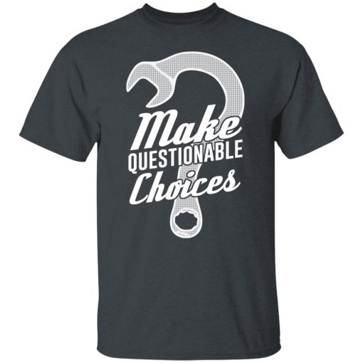 Wrench Every Day Make Questionable Choices T-Shirts, Hoodies, Long Sleeve 8