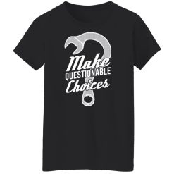 Wrench Every Day Make Questionable Choices T-Shirts, Hoodies, Long Sleeve 31
