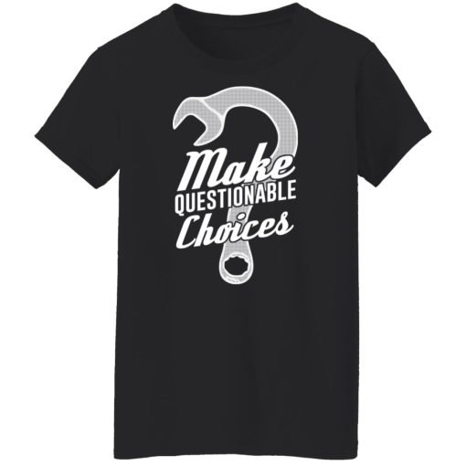Wrench Every Day Make Questionable Choices T-Shirts, Hoodies, Long Sleeve 20