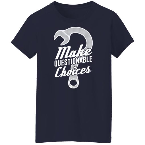 Wrench Every Day Make Questionable Choices T-Shirts, Hoodies, Long Sleeve 13