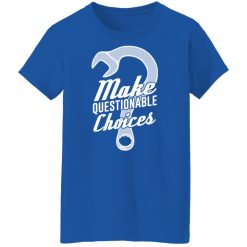 Wrench Every Day Make Questionable Choices T-Shirts, Hoodies, Long Sleeve 50