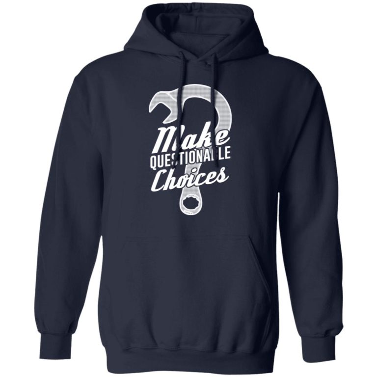 Wrench Every Day Make Questionable Choices T-Shirts, Hoodies, Long Sleeve