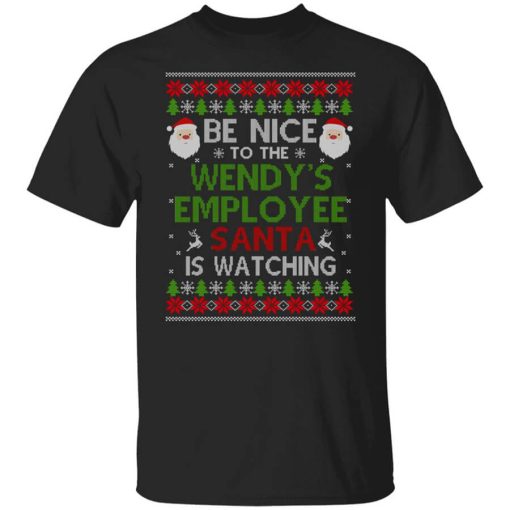 Be Nice To The Wendy's Employee Santa Is Watching Christmas Shirt