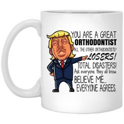 Donald Trump You Are A Great Orthodontist All The Other Orthodontists Losers Mug