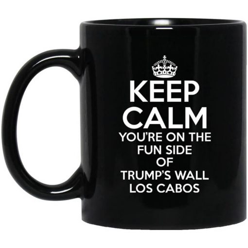 Keep Calm You're On The Fun Side Of Trump's Wall Los Cabos Mug