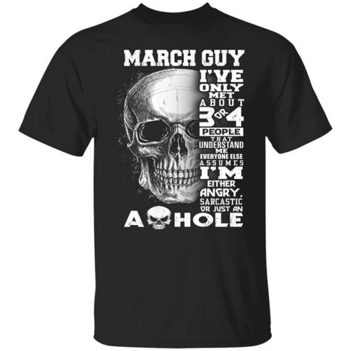 March Guy I've Only Met About 3 Or 4 People Shirt