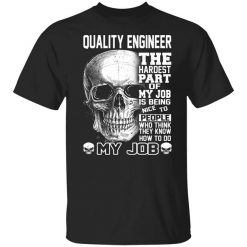 Quality Engineer The Hardest Part Of My Job Is Being Nice To People Shirt