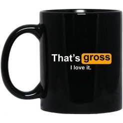 That's Gross I Love It Mug