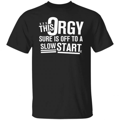 This Orgy Sure Is Off To A Slow Start Shirt
