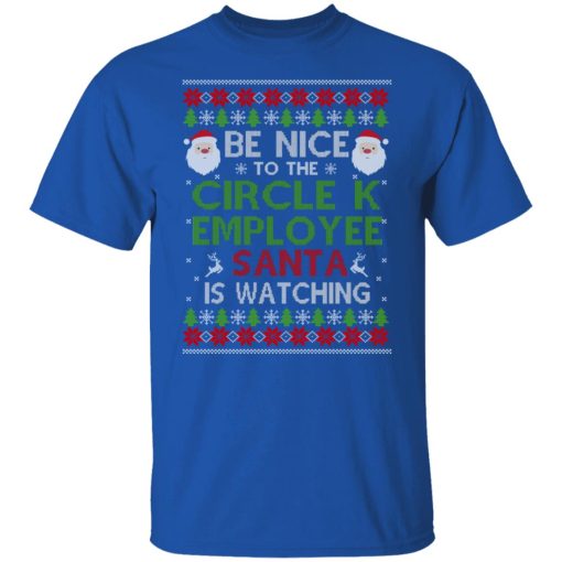 Be Nice To The Circle K Employee Santa Is Watching Christmas Shirts, Hoodies, Long Sleeve 18