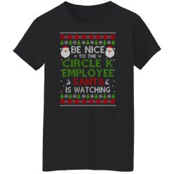 Be Nice To The Circle K Employee Santa Is Watching Christmas Shirts, Hoodies, Long Sleeve 31