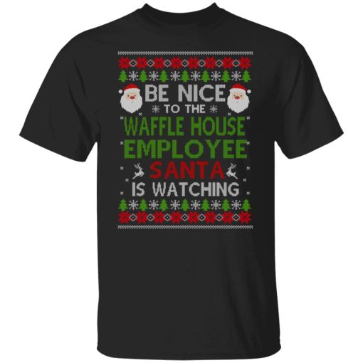 Be Nice To The Waffle House Employee Santa Is Watching Christmas Shirts, Hoodies, Long Sleeve 12
