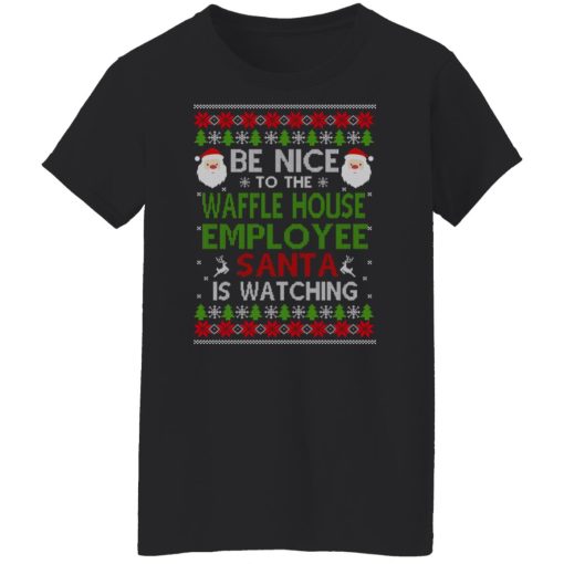 Be Nice To The Waffle House Employee Santa Is Watching Christmas Shirts, Hoodies, Long Sleeve 11