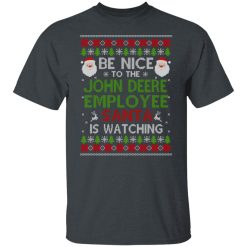 Be Nice To The John Deere Employee Santa Is Watching Christmas Shirts, Hoodies, Long Sleeve 38