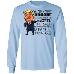 Donald Trump You Are A Great Orthodontist All The Other Orthodontists Losers Shirts, Hoodies, Long Sleeve 16