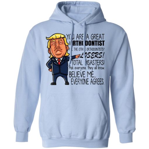 Donald Trump You Are A Great Orthodontist All The Other Orthodontists Losers Shirts, Hoodies, Long Sleeve 12