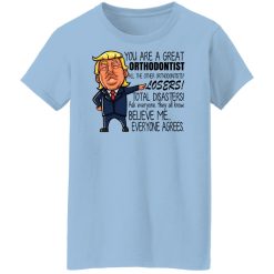 Donald Trump You Are A Great Orthodontist All The Other Orthodontists Losers Shirts, Hoodies, Long Sleeve 30