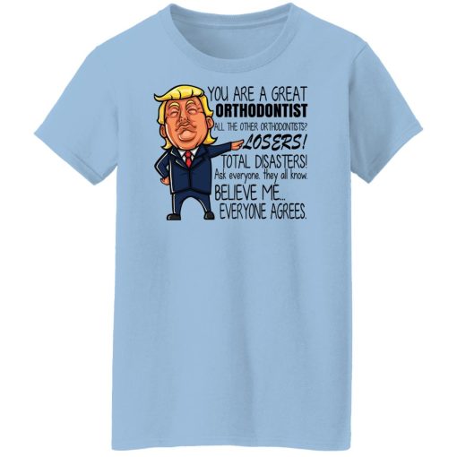 Donald Trump You Are A Great Orthodontist All The Other Orthodontists Losers Shirts, Hoodies, Long Sleeve 11