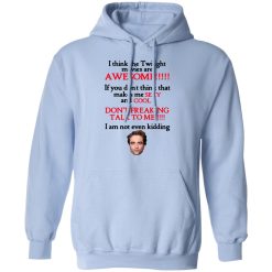 I Think The Twilight Movies Are Awesome Don't Freaking Talk To Me I Am Not Even Kidding Shirts, Hoodies, Long Sleeve 22