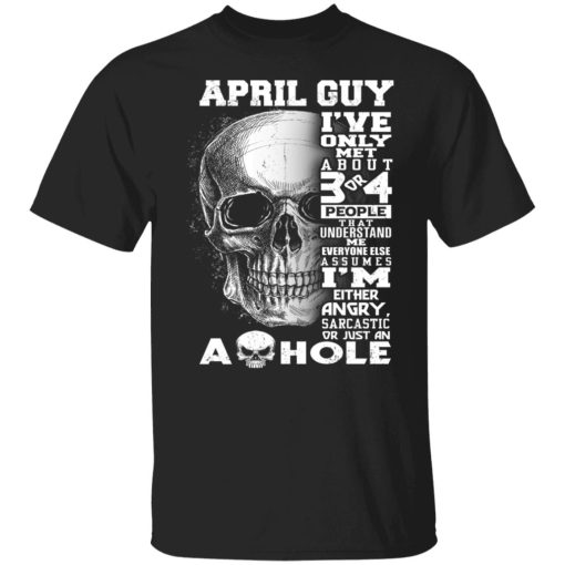 April Guy I've Only Met About 3 Or 4 People Shirts, Hoodies, Long Sleeve 7