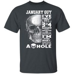 January Guy I've Only Met About 3 Or 4 People Shirts, Hoodies, Long Sleeve 38