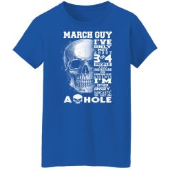 March Guy I've Only Met About 3 Or 4 People Shirts, Hoodies, Long Sleeve 37