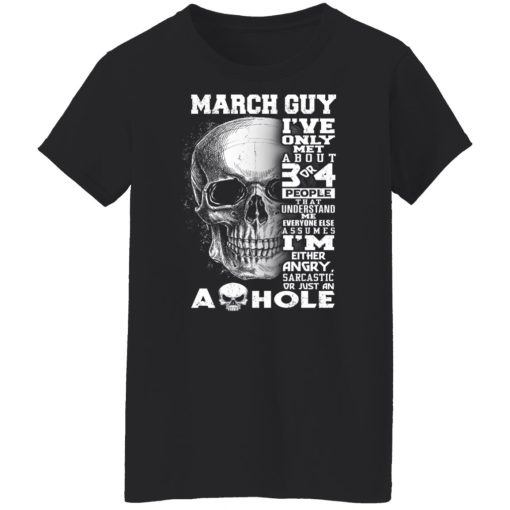 March Guy I've Only Met About 3 Or 4 People Shirts, Hoodies, Long Sleeve 11