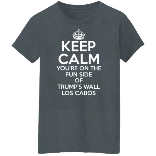 Keep Calm You're On The Fun Side Of Trump's Wall Los Cabos Shirts, Hoodies, Long Sleeve 22