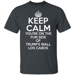 Keep Calm You're On The Fun Side Of Trump's Wall Los Cabos Shirts, Hoodies, Long Sleeve 25